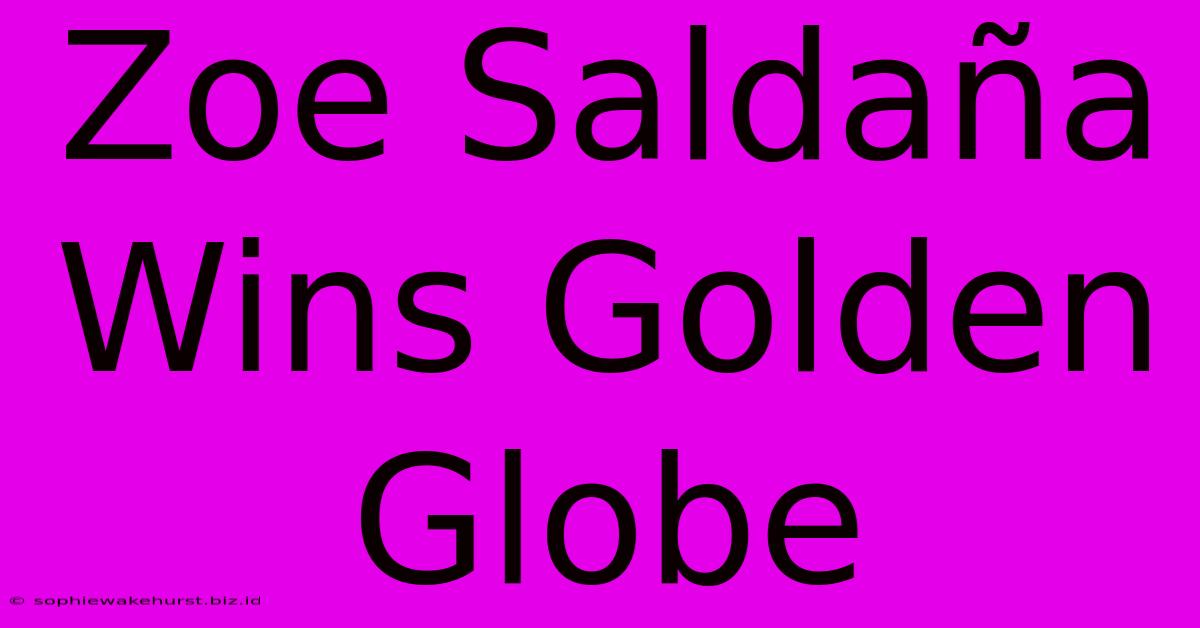 Zoe Saldaña Wins Golden Globe