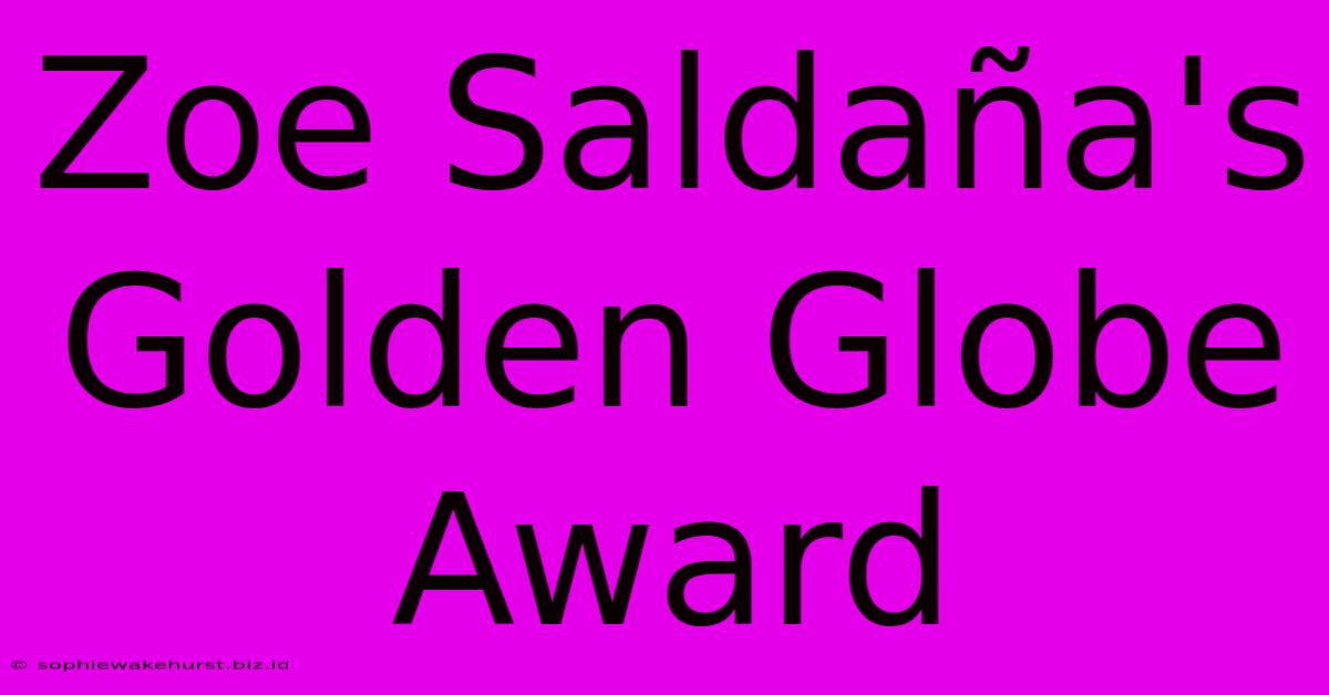 Zoe Saldaña's Golden Globe Award