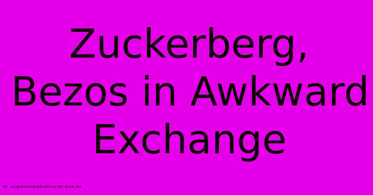 Zuckerberg, Bezos In Awkward Exchange