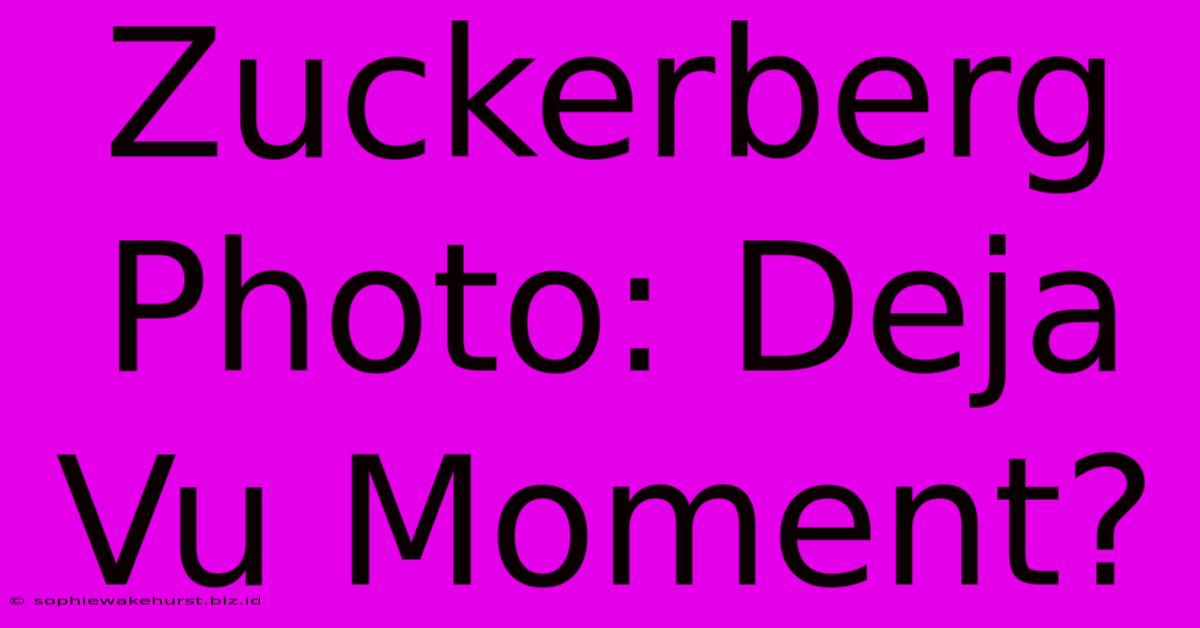 Zuckerberg Photo: Deja Vu Moment?