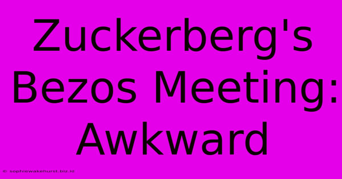 Zuckerberg's Bezos Meeting: Awkward