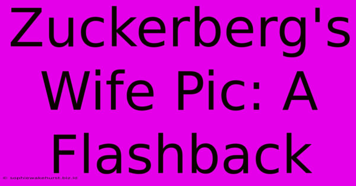 Zuckerberg's Wife Pic: A Flashback